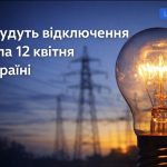 Чи буде світло 12 квітня: актуальний прогноз відключень електроенергії в Україні