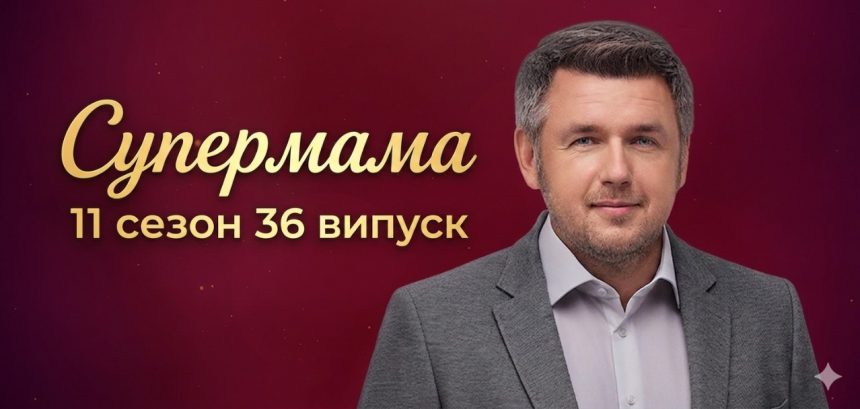 Супермама 11 сезон 36 випуск від 28 травня 2026: де дивитись безкоштовно онлайн