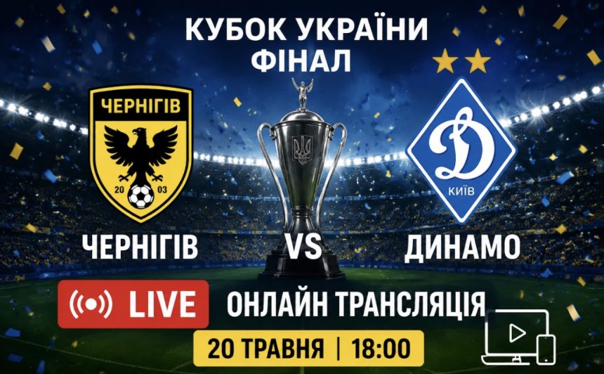 Чернігів – Динамо LIVE: онлайн трансляція фіналу Кубка України 20 травня 2026