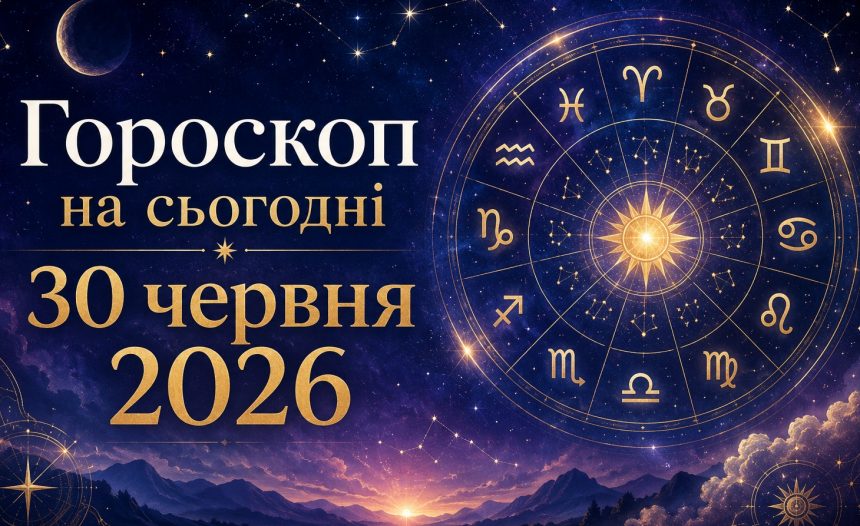 Гороскоп на сьогодні, 30 червня 2026, для всіх знаків Зодіаку: кохання, гроші та робота