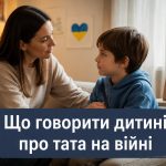 Як пояснити дитині, що тато на війні: поради психолога і відповідь на питання “чи повернеться”